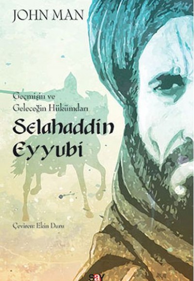 Geçmişin ve Geleceğin Hükümdarı Selahaddin Eyyubi Geçmişin ve Geleceğin Hükümdarı Selahaddin Eyyubi