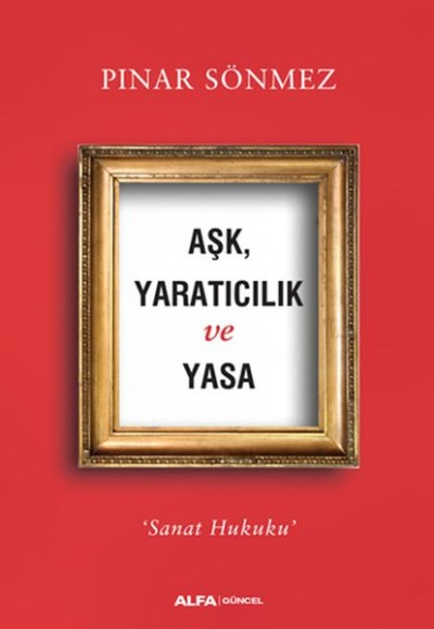 Aşk Yaratıcılık ve Yasa - Sanat Hukuku Aşk Yaratıcılık ve Yasa - Sanat Hukuku