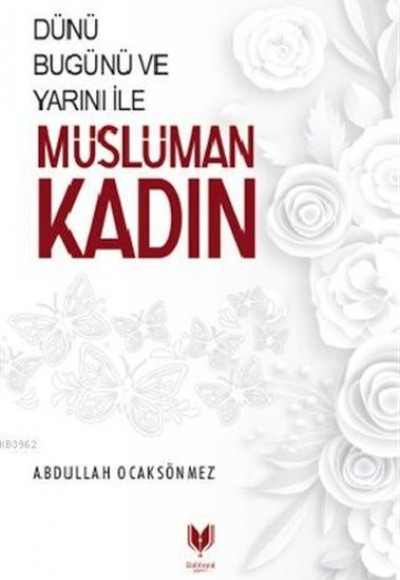 Dünü Bugünü ve Yarını İle Müslüman Kadın Dünü Bugünü ve Yarını İle Müslüman Kadın