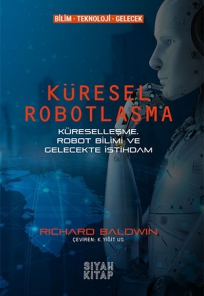 Küresel Robotlaşma - Küreselleşme, Robot Bilimi ve Gelecekte İstihdam Küresel Robotlaşma - Küreselleşme, Robot Bilimi ve Gelecekte İstihdam