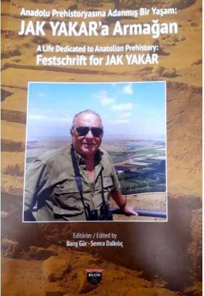 Anadolu Prehistoryasına Adanmış Bir Yaşam: Jak Yakar'a Armağan Anadolu Prehistoryasına Adanmış Bir Yaşam: Jak Yakar'a Armağan