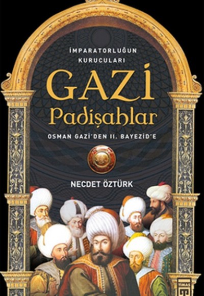 Gazi Padişahlar: İmparotorluğun Kurucuları Gazi Padişahlar: İmparotorluğun Kurucuları