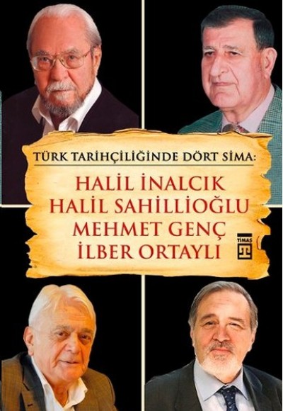 Türk Tarihçiliğinde Dört Sima: Halil İnalcık, Halil Sahillioğlu, Mehmet Genç, İlber Ortaylı Türk Tarihçiliğinde Dört Sima: Halil İnalcık, Halil Sahillioğlu, Mehmet Genç, İlber Ortaylı