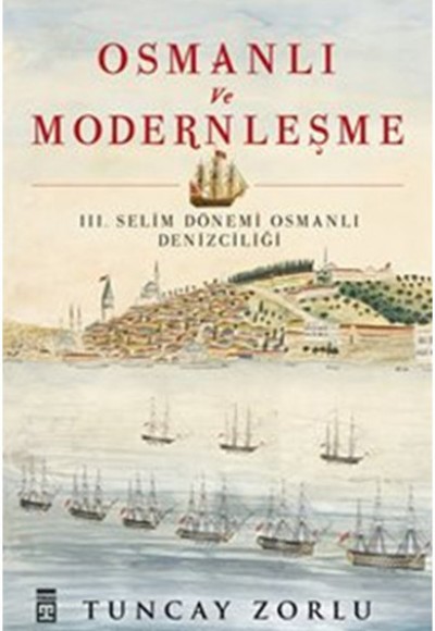 Osmanlı ve Modernleşme / III. Selim Dönemi Osmanlı Denizciliği Osmanlı ve Modernleşme / III. Selim Dönemi Osmanlı Denizciliği