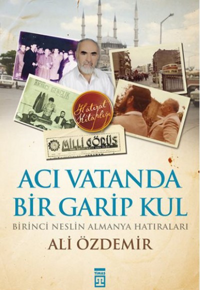 Acı Vatanda Bir Garip Kul - Birinci Neslin Almanya Hatıraları Acı Vatanda Bir Garip Kul - Birinci Neslin Almanya Hatıraları
