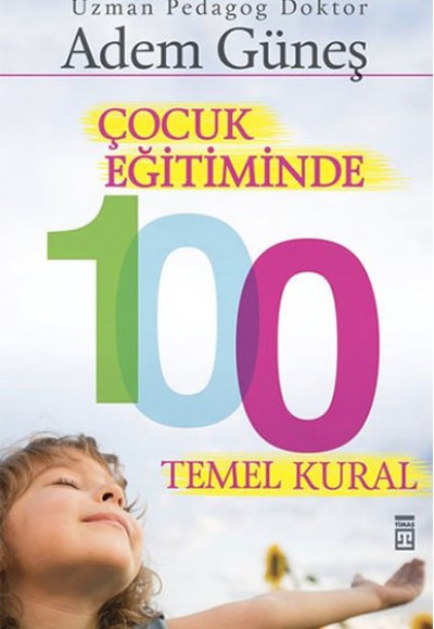 Çocuk Eğitiminde 100 Temel Kural Çocuk Eğitiminde 100 Temel Kural