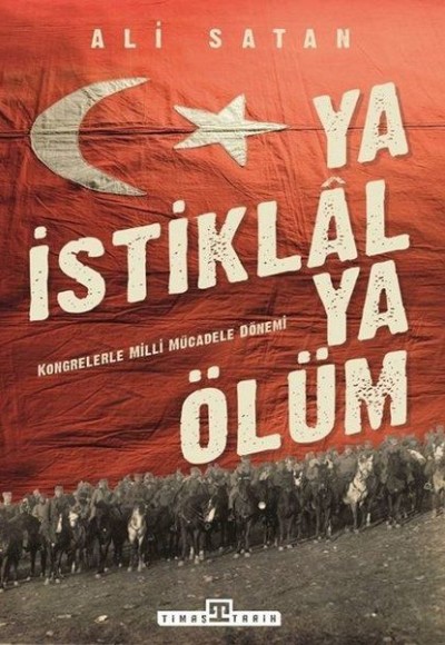 Ya İstiklal Ya Ölüm - Kongrelerle Milli Mücadele Dönemi Ya İstiklal Ya Ölüm - Kongrelerle Milli Mücadele Dönemi