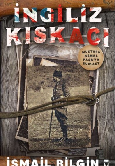 İngiliz Kıskacı - Mustafa Kemal Paşa’ya Suikast İngiliz Kıskacı - Mustafa Kemal Paşa’ya Suikast