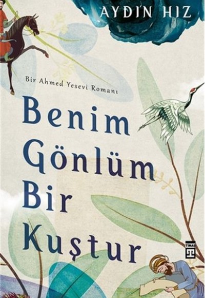 Benim Gönlüm Bir Kuştur - Bir Ahmed Yesevi Romanı Benim Gönlüm Bir Kuştur - Bir Ahmed Yesevi Romanı