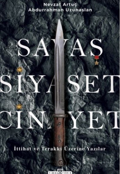 Savaş, Siyaset, Cinayet & İttihat ve Terakki Üzerine Yazılar Savaş, Siyaset, Cinayet & İttihat ve Terakki Üzerine Yazılar