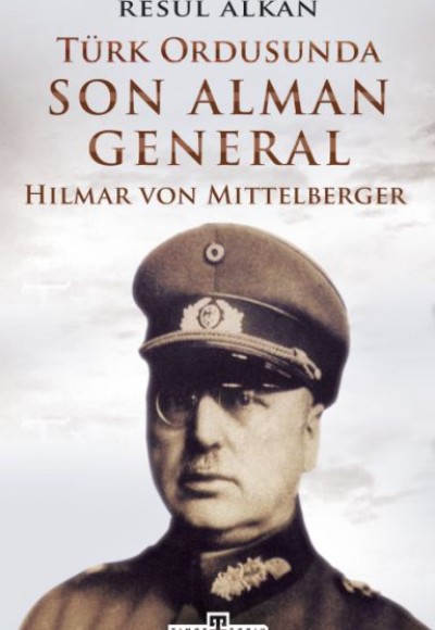 Türk Ordusunda Son Alman General (1933-1939): Hilmar von Mittelberger Türk Ordusunda Son Alman General (1933-1939): Hilmar von Mittelberger