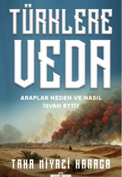 Türklere Veda ve Araplar Neden ve Nasıl İsyan Ettiler? Türklere Veda ve Araplar Neden ve Nasıl İsyan Ettiler?