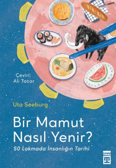 Bir Mamut Nasıl Yenir? & 50 Lokmada İnsanlığın Tarihi Bir Mamut Nasıl Yenir? & 50 Lokmada İnsanlığın Tarihi