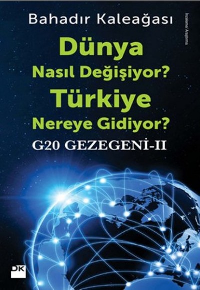 Dünya Nasıl Değişiyor? Türkiye Nereye Gidiyor? G20 Gezegeni II Dünya Nasıl Değişiyor? Türkiye Nereye Gidiyor? G20 Gezegeni II