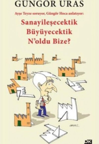 Sanayileşecektik Büyüyecektik N'oldu Bize? Sanayileşecektik Büyüyecektik N'oldu Bize?