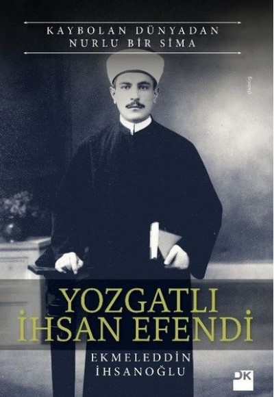 Yozgatlı İhsan Efendi-Kaybolan Dünyadan Nurlu Bir Sima Yozgatlı İhsan Efendi-Kaybolan Dünyadan Nurlu Bir Sima
