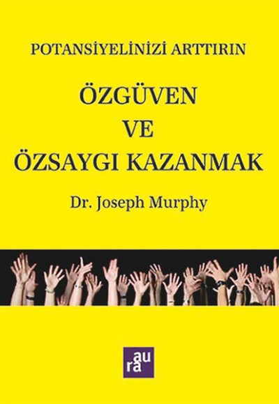 Potansiyelinizi Arttırın - Özgüven ve Özsaygı Kazanmak Potansiyelinizi Arttırın - Özgüven ve Özsaygı Kazanmak