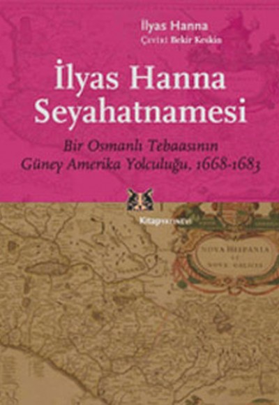 İlyas Hanna Seyahatnamesi Bir Osmanlı Tebaasının Güney Amerika Yolculuğu (1668-1683) İlyas Hanna Seyahatnamesi Bir Osmanlı Tebaasının Güney Amerika Yolculuğu (1668-1683)