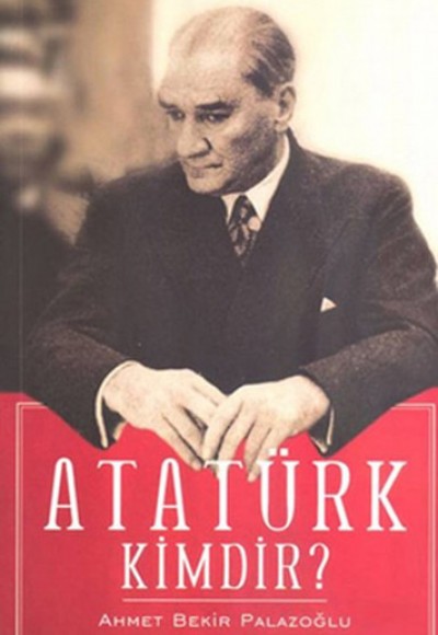 Atatürk Kimdir Atatürk Kimdir