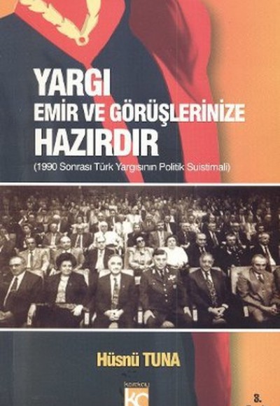 Yargı Emir ve Görüşlerinize Hazırdır 1990 Sonrası Türk Yargısının Politik Suistimali Yargı Emir ve Görüşlerinize Hazırdır 1990 Sonrası Türk Yargısının Politik Suistimali