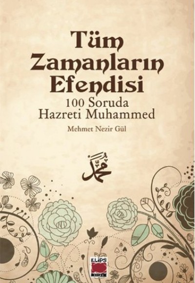 Tüm Zamanların Efendisi - 100 Soruda Hazreti Muhammed Tüm Zamanların Efendisi - 100 Soruda Hazreti Muhammed