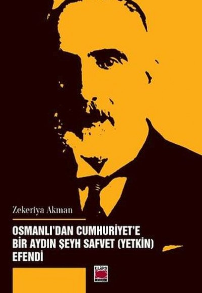 Osmanlı’dan Cumhuriyet’e Bir Aydın Şeyh Safvet (Yetkin) Efendi Osmanlı’dan Cumhuriyet’e Bir Aydın Şeyh Safvet (Yetkin) Efendi