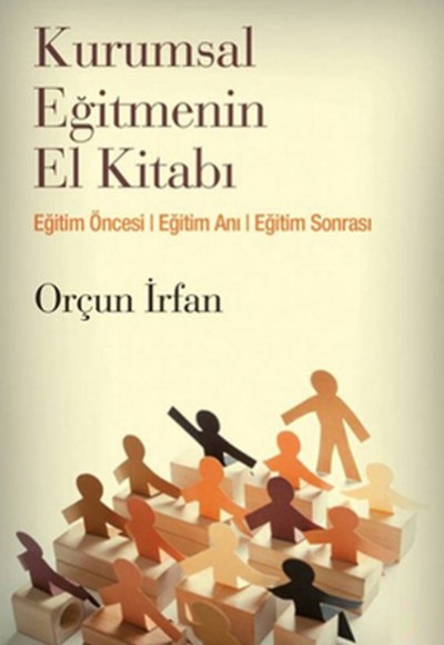 Kurumsal Eğitmenin El Kitabı Eğitim Öncesi, Eğitim Anı, Eğitim Sonrası Kurumsal Eğitmenin El Kitabı Eğitim Öncesi, Eğitim Anı, Eğitim Sonrası