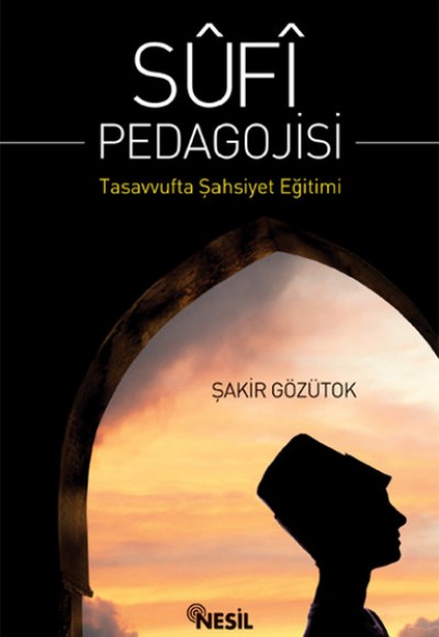 Sufi Pedagojisi Tasavvufta Şahsiyet Eğitimi Sufi Pedagojisi Tasavvufta Şahsiyet Eğitimi