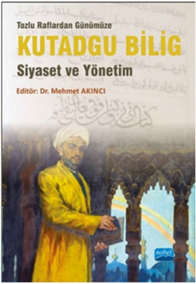 Tozlu Raflardan Günümüze Kutadgu Bilig Siyaset ve Yönetim Tozlu Raflardan Günümüze Kutadgu Bilig Siyaset ve Yönetim