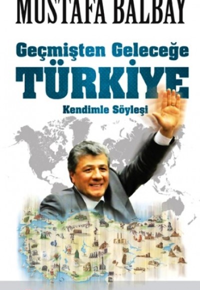 Geçmişten Geleceğe Türkiye Kendimle Söyleşi Geçmişten Geleceğe Türkiye Kendimle Söyleşi