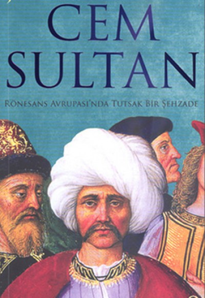 Cem Sultan Rönesans Avrupası'nda Tutsak Bir Şehzade Cem Sultan Rönesans Avrupası'nda Tutsak Bir Şehzade