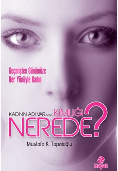 Kadının Adı Var Ama Kimliği Nerede? Geçmişten Günümüze Her Yönüyle Kadın Kadının Adı Var Ama Kimliği Nerede? Geçmişten Günümüze Her Yönüyle Kadın