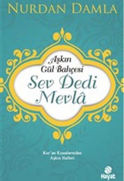 Aşkın Gül Bahçesi - Sev Dedi Mevla - Kur’an Kıssalarından Aşkın Halleri Aşkın Gül Bahçesi - Sev Dedi Mevla - Kur’an Kıssalarından Aşkın Halleri