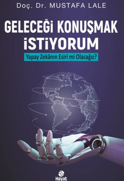 Geleceği Konuşmak İstiyorum Yapay Zekanın Esiri mi Olacağız? Geleceği Konuşmak İstiyorum Yapay Zekanın Esiri mi Olacağız?
