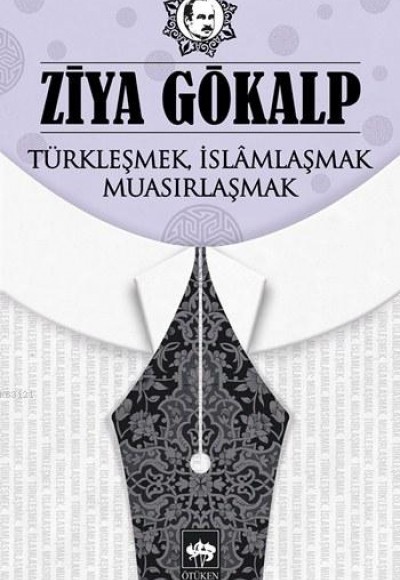 Türkleşmek, İslamlaşmak, Muasırlaşmak Türkleşmek, İslamlaşmak, Muasırlaşmak