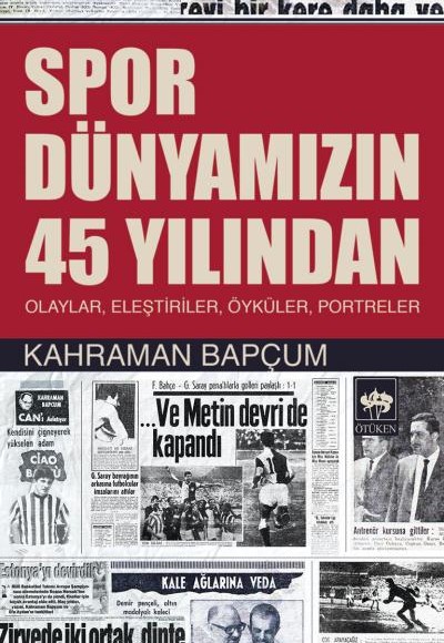 Spor Dünyamızın 45 Yılından Olaylar, Eleştiriler, Öyküler, Portreler Spor Dünyamızın 45 Yılından Olaylar, Eleştiriler, Öyküler, Portreler