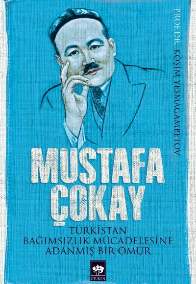 Mustafa Çokay Türkistan Bağımsızlık Mücadelesine Adanmış Bir Ömür Mustafa Çokay Türkistan Bağımsızlık Mücadelesine Adanmış Bir Ömür