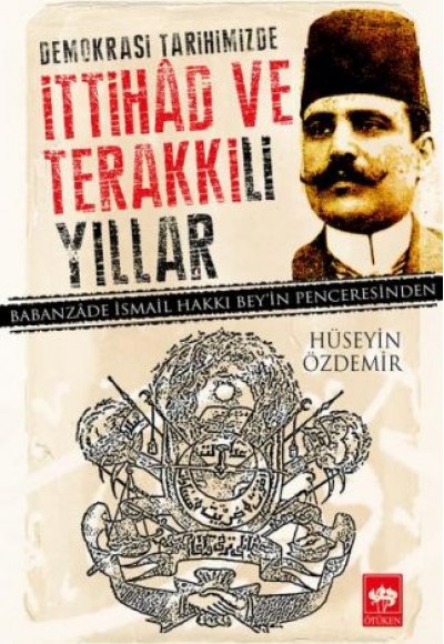 Demokrasi Tarihimizde İttihad ve Terakki'li Yıllar Demokrasi Tarihimizde İttihad ve Terakki'li Yıllar