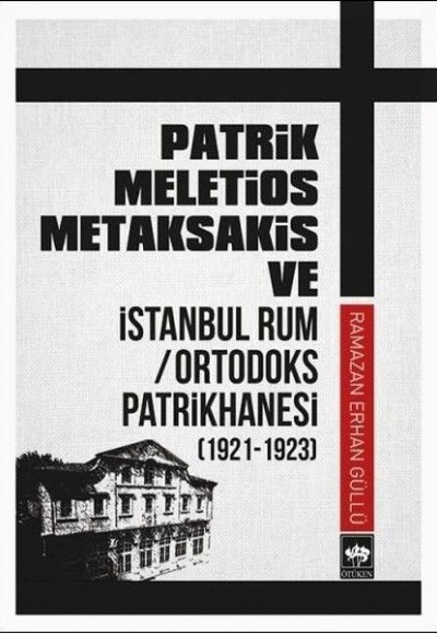 Patrik Meletios Metaksakis ve İstanbul Rum/Ortadoks Patrikhanesi (1921-1923) Patrik Meletios Metaksakis ve İstanbul Rum/Ortadoks Patrikhanesi (1921-1923)