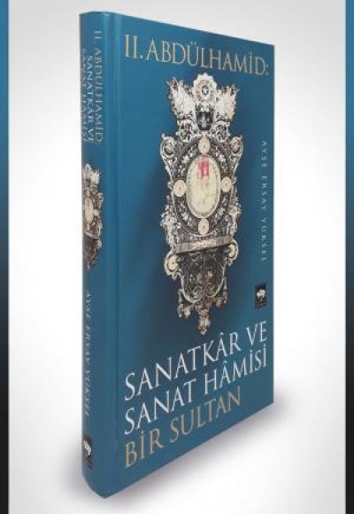 II. Abdülhamid: Sanatkar ve Sanat Hamisi Bir Sultan II. Abdülhamid: Sanatkar ve Sanat Hamisi Bir Sultan