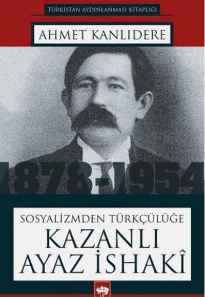 Sosyalizmden Türkçülüğe Kazanlı Ayaz İsaki Sosyalizmden Türkçülüğe Kazanlı Ayaz İsaki