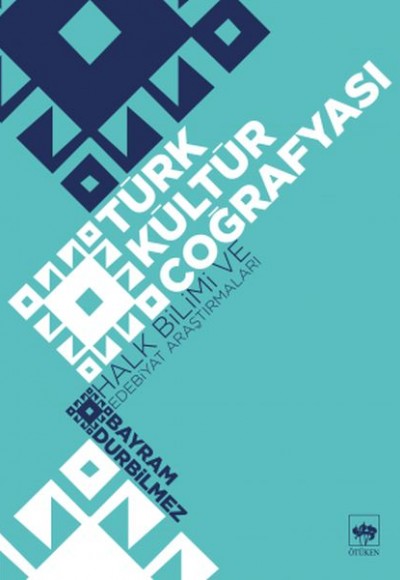 Türk Kültür Coğrafyası - Halk Bilimi ve Edebiyat Araştırmaları Türk Kültür Coğrafyası - Halk Bilimi ve Edebiyat Araştırmaları