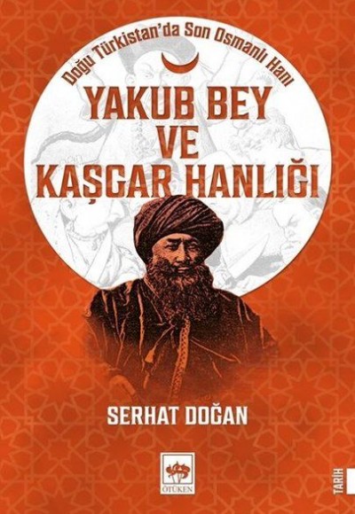Yakub Bey ve Kaşgar Hanlığı - Doğu Türkistanda Son Osmanlı Hanı Yakub Bey ve Kaşgar Hanlığı - Doğu Türkistanda Son Osmanlı Hanı