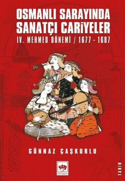 Osmanlı Sarayında Sanatçı Cariyeler - 4. Mehmed Dönemi 1677-1687 Osmanlı Sarayında Sanatçı Cariyeler - 4. Mehmed Dönemi 1677-1687
