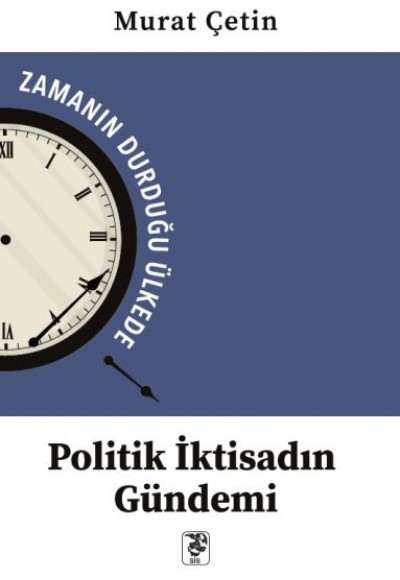 Politik İktisadın Gündemi - Zamanın Durduğu Ülkede Politik İktisadın Gündemi - Zamanın Durduğu Ülkede