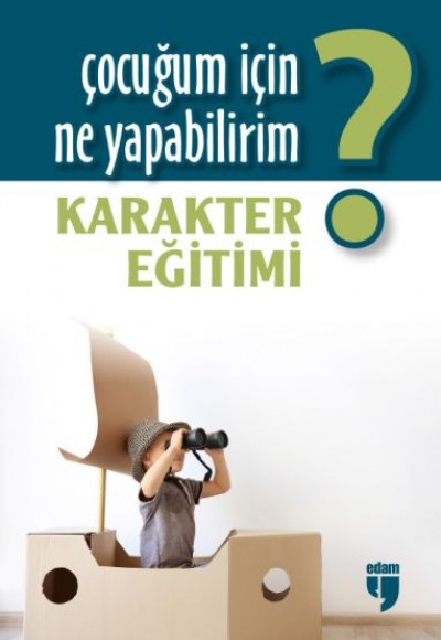Çocuğum İçin Ne Yapabilirim? Karakter Eğitimi Çocuğum İçin Ne Yapabilirim? Karakter Eğitimi