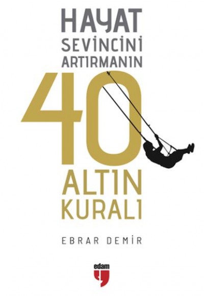 Hayat Sevincini Artırmanın 40 Altın Kuralı Hayat Sevincini Artırmanın 40 Altın Kuralı