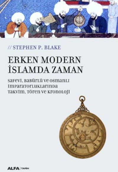 Erken Modern İslamda Zaman - Safevi,Babürlü Ve Osmanlı İmparatorluklarında Takvim,Tören Ve Kronoloji Erken Modern İslamda Zaman - Safevi,Babürlü Ve Osmanlı İmparatorluklarında Takvim,Tören Ve Kronoloji