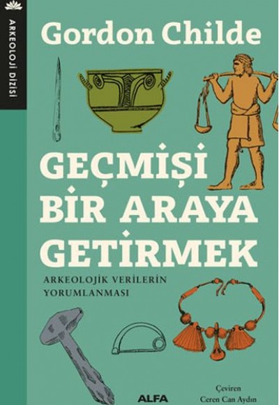 Geçmişi Bir Araya Getirmek - Arkeolojik Verilerin Yorumlanması Geçmişi Bir Araya Getirmek - Arkeolojik Verilerin Yorumlanması