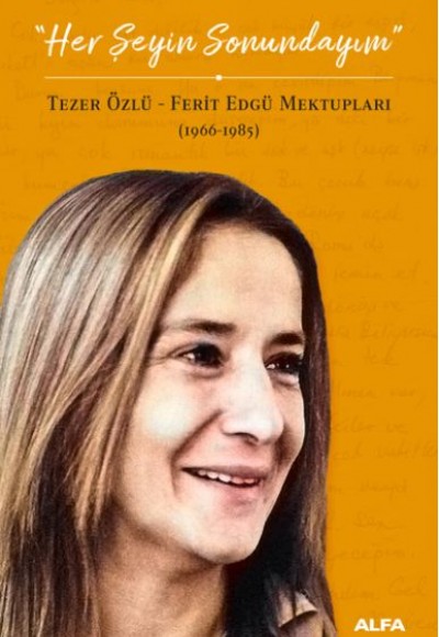 Her Şeyin Sonundayım - Tezer Özlü-Ferid Edgü Mektupları 1966-1985 Her Şeyin Sonundayım - Tezer Özlü-Ferid Edgü Mektupları 1966-1985
